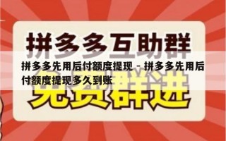 拼多多先用后付额度提现 - 拼多多先用后付额度提现多久到账