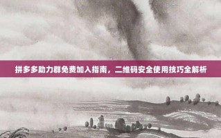 拼多多助力群免费加入指南，二维码安全使用技巧全解析