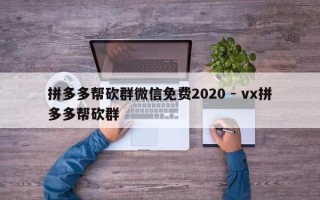 拼多多帮砍群微信免费2020 - vx拼多多帮砍群