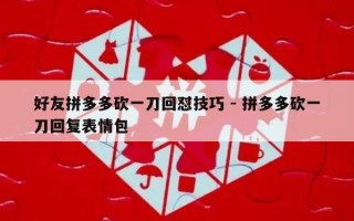 好友拼多多砍一刀回怼技巧 - 拼多多砍一刀回复表情包