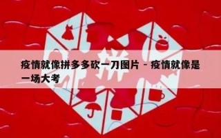 疫情就像拼多多砍一刀图片 - 疫情就像是一场大考