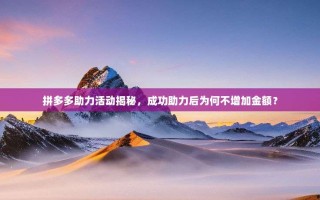 拼多多助力活动揭秘，成功助力后为何不增加金额？