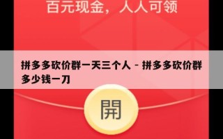 拼多多砍价群一天三个人 - 拼多多砍价群多少钱一刀