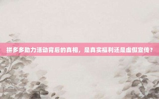拼多多助力活动背后的真相，是真实福利还是虚假宣传？