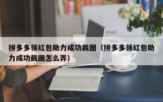 拼多多领红包助力成功截图（拼多多领红包助力成功截图怎么弄）