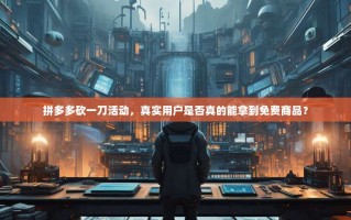 拼多多砍一刀活动，真实用户是否真的能拿到免费商品？