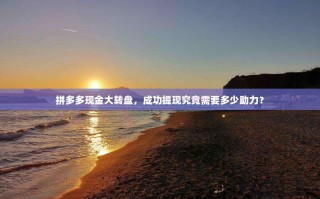 拼多多现金大转盘，成功提现究竟需要多少助力？
