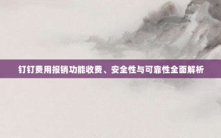 钉钉费用报销功能收费、安全性与可靠性全面解析