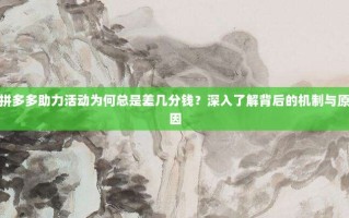 拼多多助力活动为何总是差几分钱？深入了解背后的机制与原因