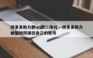 拼多多助力群qq群二维码 - 拼多多助力被骗如何保住自己的账号