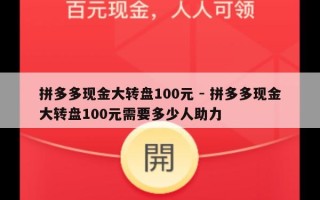 拼多多现金大转盘100元 - 拼多多现金大转盘100元需要多少人助力