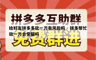 给好友拼多多砍一刀有风险吗 - 拼多帮忙砍一刀会受骗吗