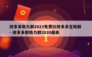 拼多多助力群2023免费拉拼多多互助群 - 拼多多群助力群2020最新