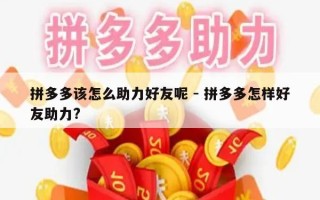 拼多多该怎么助力好友呢 - 拼多多怎样好友助力?