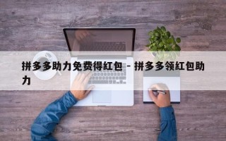 拼多多助力免费得红包 - 拼多多领红包助力