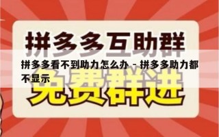 拼多多看不到助力怎么办 - 拼多多助力都不显示