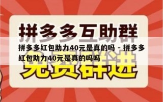 拼多多红包助力40元是真的吗 - 拼多多红包助力40元是真的吗吗