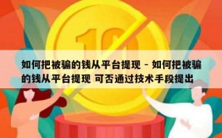 如何把被骗的钱从平台提现 - 如何把被骗的钱从平台提现 可否通过技术手段提出