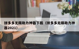 拼多多无限助力神器下载（拼多多无限助力神器2021）