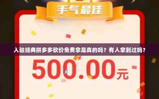 入驻经典拼多多砍价免费拿是真的吗？有人拿到过吗？