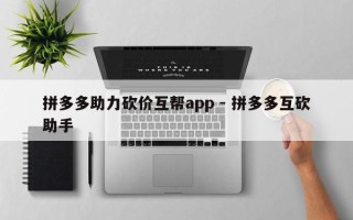 拼多多助力砍价互帮app - 拼多多互砍助手