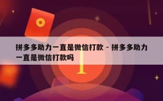 拼多多助力一直是微信打款 - 拼多多助力一直是微信打款吗