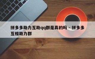拼多多助力互助qq群是真的吗 - 拼多多互相助力群
