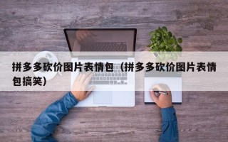 拼多多砍价图片表情包（拼多多砍价图片表情包搞笑）