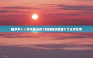 拼多多天天领现金活动卡顿问题深度解析与应对策略