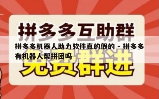 拼多多机器人助力软件真的假的 - 拼多多有机器人帮拼团吗