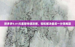 拼多多0.01元差额快速攻略，轻松解决最后一分钱难题