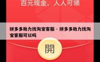 拼多多助力找淘宝客服 - 拼多多助力找淘宝客服可以吗