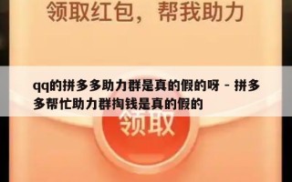 qq的拼多多助力群是真的假的呀 - 拼多多帮忙助力群掏钱是真的假的