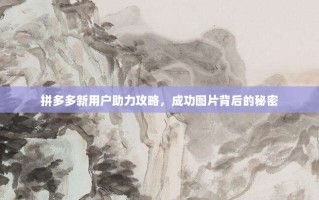 拼多多新用户助力攻略，成功图片背后的秘密