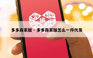 多多商家版 - 多多商家版怎么一件代发