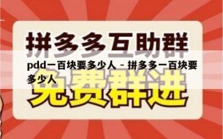 pdd一百块要多少人 - 拼多多一百块要多少人