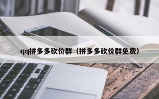 qq拼多多砍价群（拼多多砍价群免费）