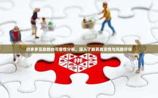 拼多多互助群的可靠性分析，深入了解其真实性与风险评估