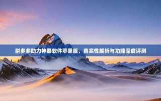 拼多多助力神器软件苹果版，真实性解析与功能深度评测