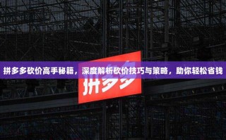 拼多多砍价高手秘籍，深度解析砍价技巧与策略，助你轻松省钱