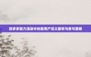 拼多多助力活动中的新用户定义解析与参与策略