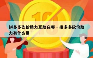 拼多多砍价助力互助在哪 - 拼多多砍价助力有什么用