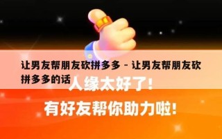 让男友帮朋友砍拼多多 - 让男友帮朋友砍拼多多的话