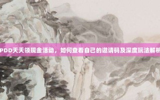 PDD天天领现金活动，如何查看自己的邀请码及深度玩法解析
