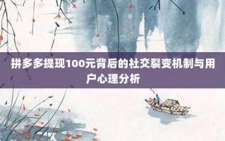 拼多多提现100元背后的社交裂变机制与用户心理分析