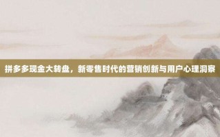 拼多多现金大转盘，新零售时代的营销创新与用户心理洞察