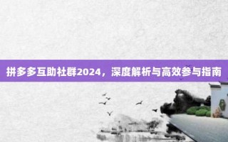 拼多多互助社群2024，深度解析与高效参与指南