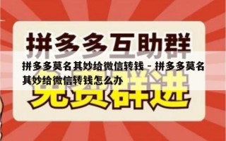 拼多多莫名其妙给微信转钱 - 拼多多莫名其妙给微信转钱怎么办