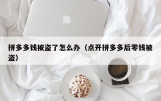 拼多多钱被盗了怎么办（点开拼多多后零钱被盗）