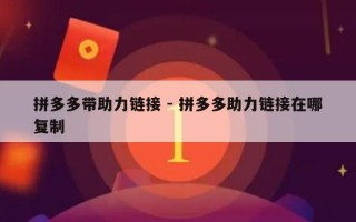 拼多多带助力链接 - 拼多多助力链接在哪复制